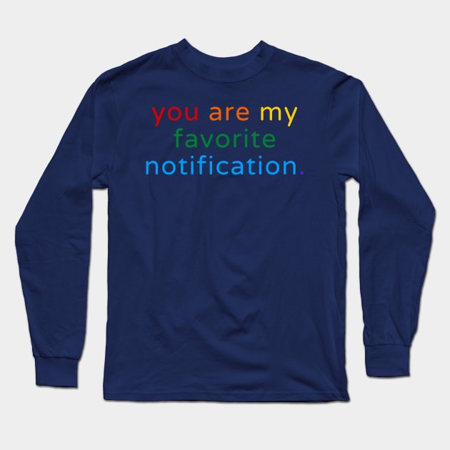 You Are My Favorite Notification Long Sleeve T-Shirt by novaispurple